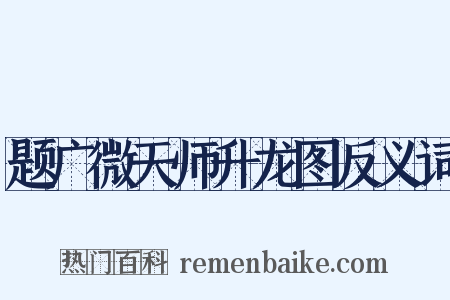 题广微天师升龙图反义词是什么意思的图片